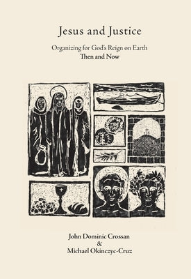 Jesus and Justice: Organizing for God's Reign on Earth Then and Now by Dominic Crossan, John