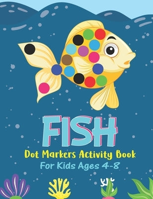 Fish Dot Markers Activity Book For Kids Ages 4-8: Fish Lover Colorful Activity Book For Children Boys Girls, Cute Gift For Toddlers by Publishing, Mfhtaha Love