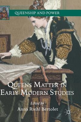 Queens Matter in Early Modern Studies by Bertolet, Anna Riehl