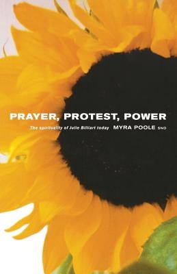Prayer, Protest, Power: The Spirituality of Julie Billiart Today by Poole, Myra