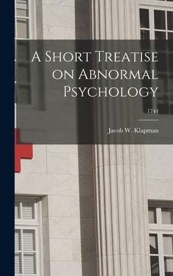 A Short Treatise on Abnormal Psychology; 1744 by Klapman, Jacob W. 1898-