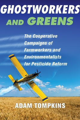 Ghostworkers and Greens: The Cooperative Campaigns of Farmworkers and Environmentalists for Pesticide Reform by Tompkins, Adam