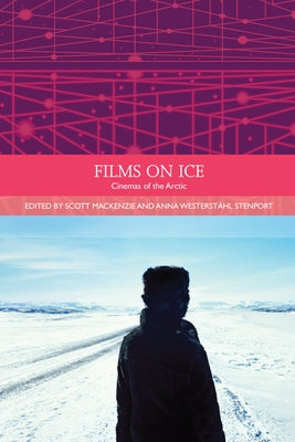 Films on Ice: Cinemas of the Arctic by MacKenzie, Scott
