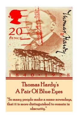 Thomas Hardy's A Pair Of Blue Eyes: "So many people make a name nowadays, that it is more distinguished to remain in obscurity." by Hardy, Thomas
