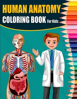 Human Anatomy Coloring Book For Kids: A Great & Ultimate Human Anatomy Activity, Coloring & Medical Book For Kids - Designed By A Doctor by Simon, Doctor