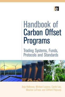 Handbook of Carbon Offset Programs: Trading Systems, Funds, Protocols and Standards by Kollmuss, Anja