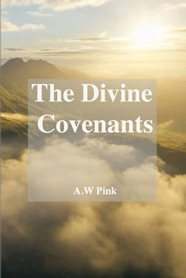 The Divine Covenants by Pink, A. W.