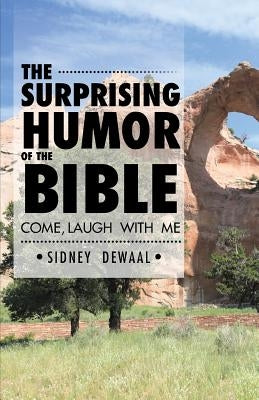 The Surprising Humor of the Bible: Come, Laugh with Me by Dewaal, Sidney