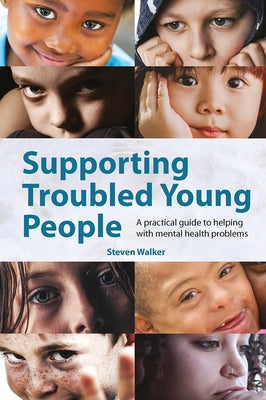 Supporting Troubled Young People: A practical guide to helping with mental health problems by Walker, Steven