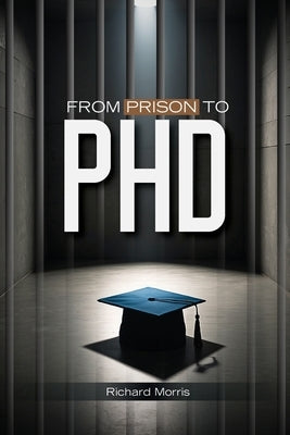 From Prison To PHD by Morris, Richard