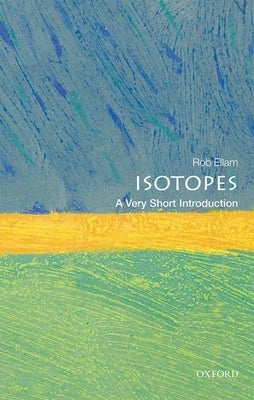 Isotopes: A Very Short Introduction by Ellam, Rob