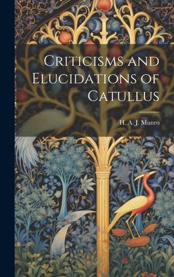 Criticisms and Elucidations of Catullus by H. a. J. (Hugh Andrew Johnstone), Mun