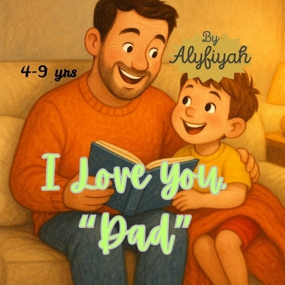 I Love You, Dad: Bond shared between Father and Son. Celebrating the Everyday Moments That Make a Father and Son's Bond Last Forever. A Tender Tale of by Baatwala, Alyfiyah Hakimuddin