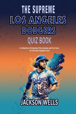 Los Angeles Dodgers: The Supreme quiz and Trivia book on the LA DODGERS by Wells, Jackson