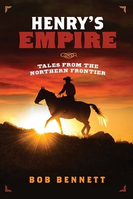 Henry's Empire: Tales From the Northern Frontier by Bennett, Bob
