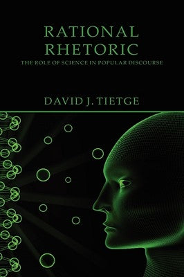 Rational Rhetoric: The Role of Science in Popular Discourse by Tietge, David J.