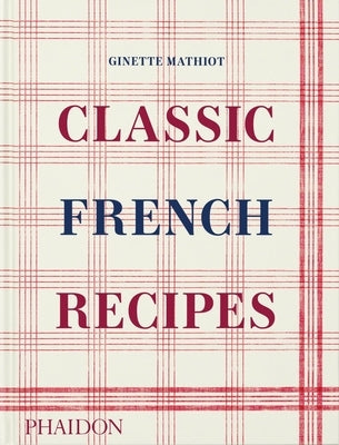 Classic French Recipes by Mathiot, Ginette