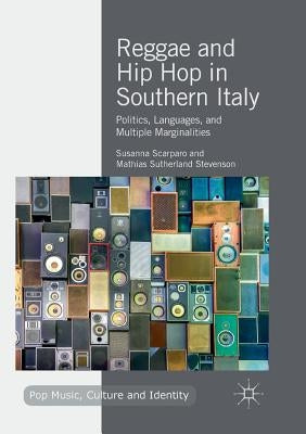 Reggae and Hip Hop in Southern Italy: Politics, Languages, and Multiple Marginalities by Scarparo, Susanna