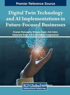 Digital Twin Technology and AI Implementations in Future-Focused Businesses by Ponnusamy, Sivaram