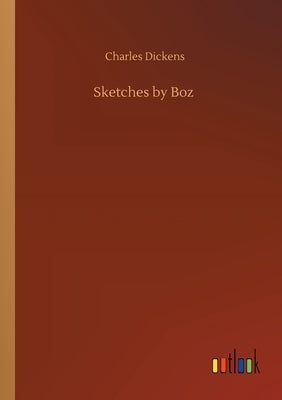 Sketches by Boz by Dickens, Charles