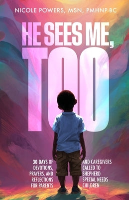 He Sees Me, Too: 30 Days of Devotions, Prayers, and Reflections for Parents and Caregivers Called to Shepherd Special Needs Children by Powers, Nicole
