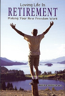 Loving Life in Retirement: Making Your New Freedom Work by Berenson MD, Marvin H.
