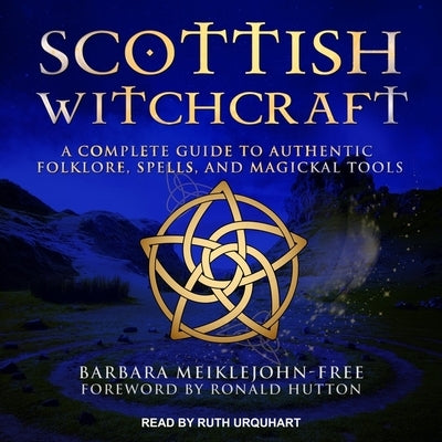 Scottish Witchcraft: A Complete Guide to Authentic Folklore, Spells, and Magickal Tools by Urquhart, Ruth