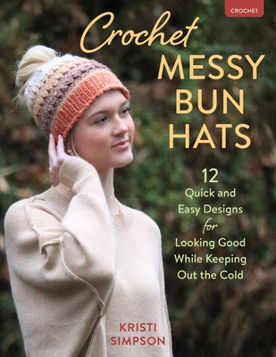 Crochet Messy Bun Hats: 12 Quick & Easy Designs to Keep Out the Cold by Simpson, Kristi