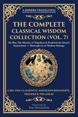 The Complete Classical Wisdom Collection (Vol. 7): On War, The Maxims of Napoleon & Frederick the Great's Instructions - Masterpieces of Modern Strate by Clausewitz, Carl Von