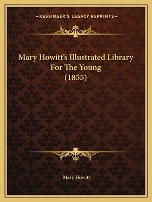 Mary Howitt's Illustrated Library For The Young (1855) by Howitt, Mary