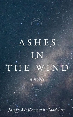 Ashes in the Wind by Goodwin, Joseff McKenneth