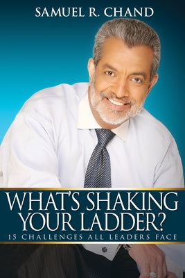 What's Shaking Your Ladder?: 15 Challenges All Leaders Face by Chand, Samuel R.