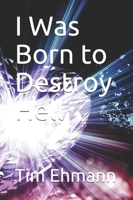 I Was Born to Destroy Hell by Ehmann, Tim