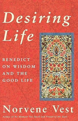 Desiring Life: Benedict on Wisdom and the Good Life by Vest, Norvene