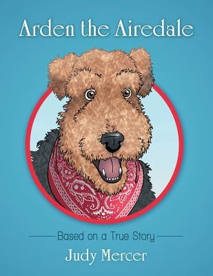Arden the Airedale: Based on a True Story by Mercer, Judy