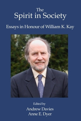 The Spirit in Society: Essays in Honour of William K. Kay by Dyer, Anne E.