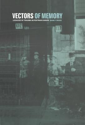Vectors of Memory: Legacies of Trauma in Postwar Europe by Wood, Nancy