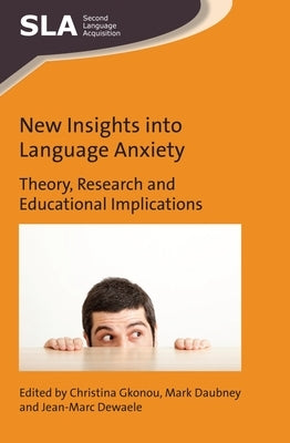 New Insights Into Language Anxiety: Theory, Research and Educational Implications by Gkonou, Christina