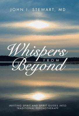 Whispers From Beyond: Inviting Spirit and Spirit Guides into Traditional Psychotherapy by Stewart, John I.