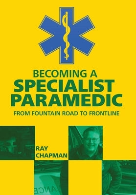 Becoming a Specialist Paramedic: From Fountain Road to Frontline by Chapman, Ray