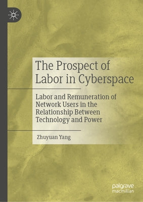 The Prospect of Labor in Cyberspace: Labor and Remuneration of Network Users in the Relationship Between Technology and Power by Yang, Zhuyuan