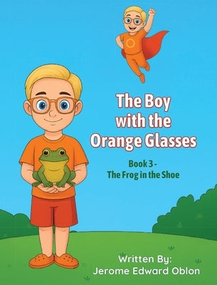 The Boy with the Orange Glasses: Book 3 - The Frog in the Shoe by Oblon, Jerome Edward