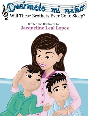 Duérmete mi niño. Will These Brothers Ever Go to Sleep?: Will These Brothers Ever Go to Sleep? by Leal Lopez, Jacqueline