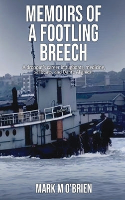 Memoirs Of A Footling Breech: A dropout's career in tugboats, medicine, sailboats, and Dante Alighieri. by O'Brien, Mark
