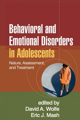 Behavioral and Emotional Disorders in Adolescents: Nature, Assessment, and Treatment by Wolfe, David A.