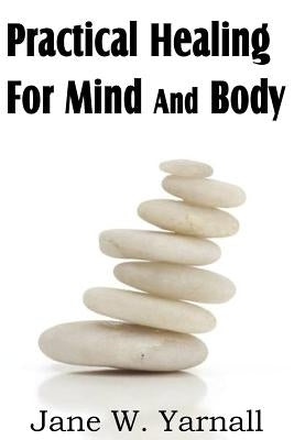 Practical Healing For Mind And Body by Yarnall, Jane