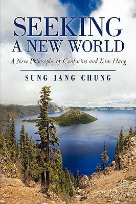 Seeking a New World: A New Philosophy of Confucius and Kim Hang by Sung Jang Chung, Jang Chung