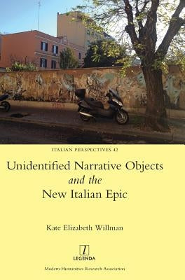 Unidentified Narrative Objects and the New Italian Epic by Willman, Kate Elizabeth