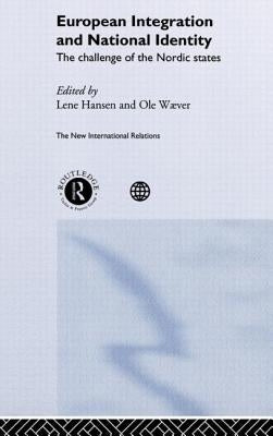 European Integration and National Identity: The Challenge of the Nordic States by Hansen, Lene