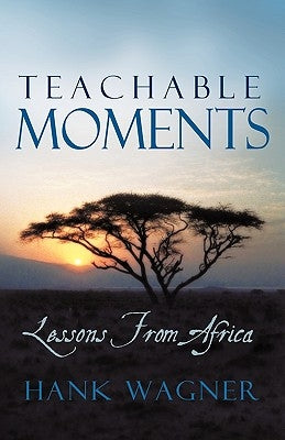 Teachable Moments: Lessons from Africa by Hank Wagner
